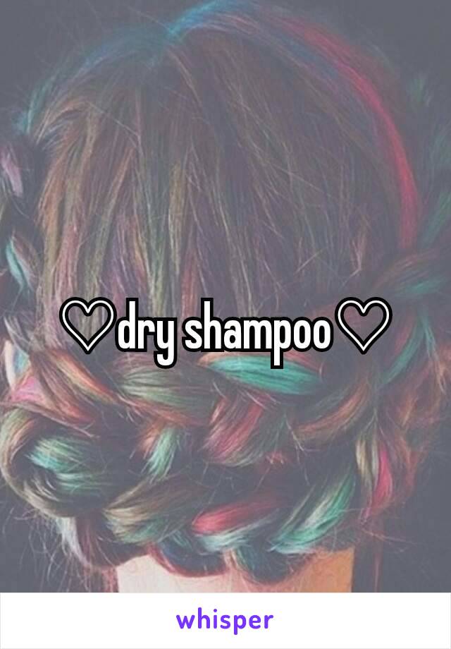 ♡dry shampoo♡