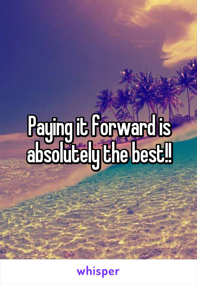 Paying it forward is absolutely the best!!