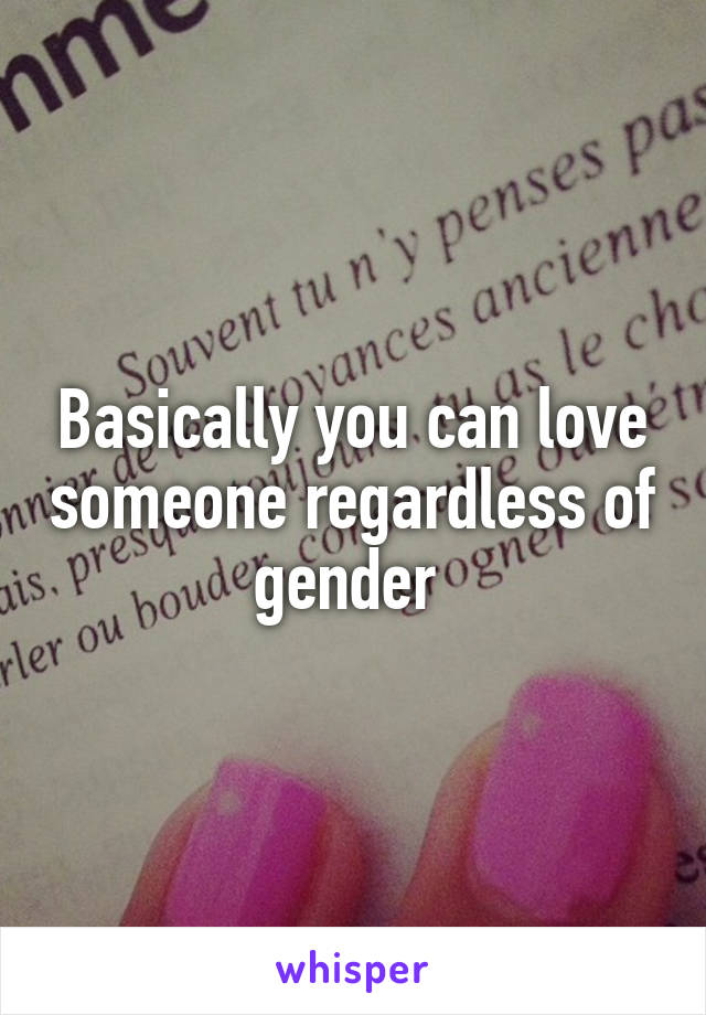 Basically you can love someone regardless of gender 