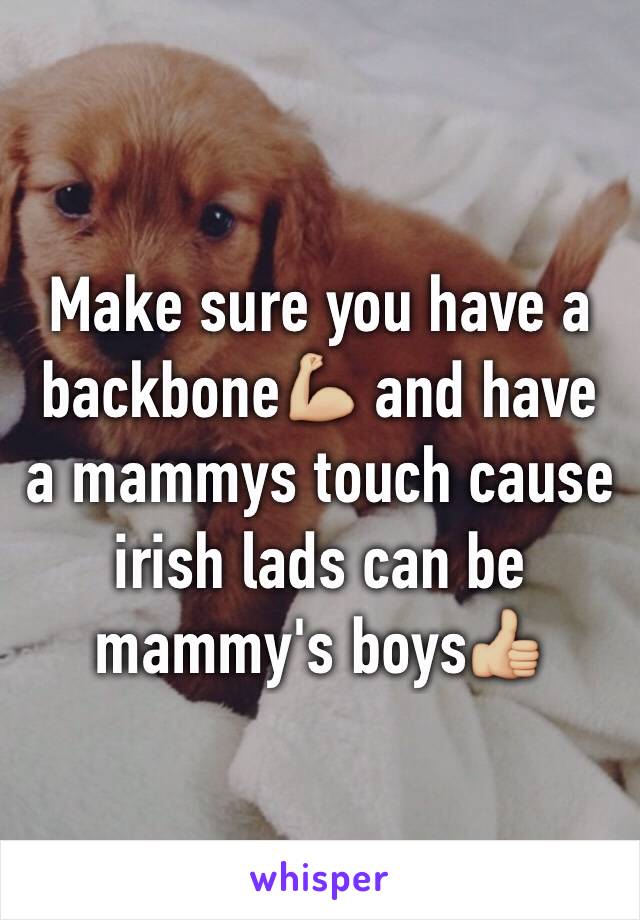 Make sure you have a backbone💪🏼 and have a mammys touch cause irish lads can be mammy's boys👍🏼