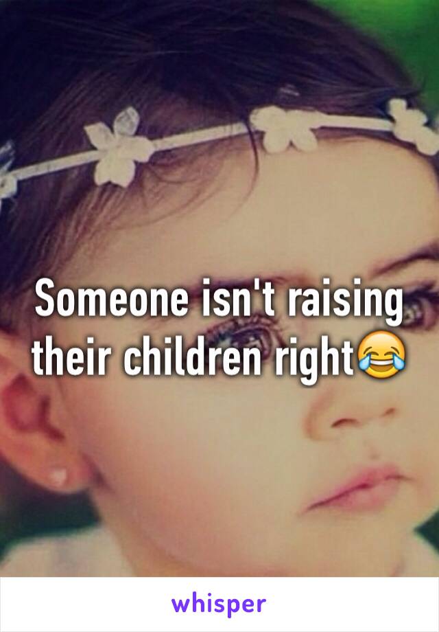 Someone isn't raising their children right😂