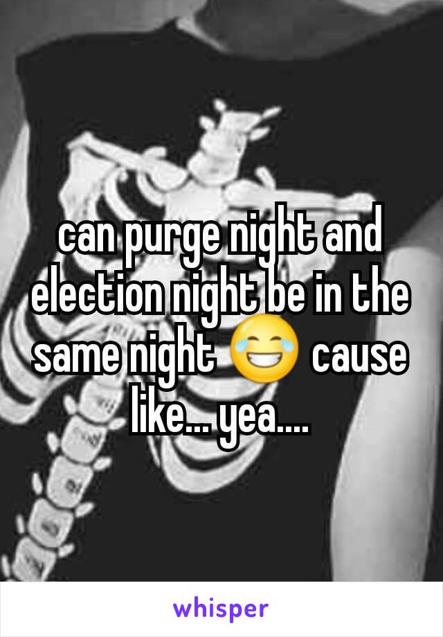 can purge night and election night be in the same night 😂 cause like... yea....