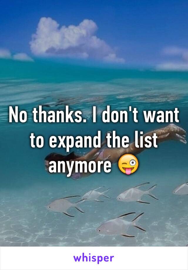 No thanks. I don't want to expand the list anymore 😜