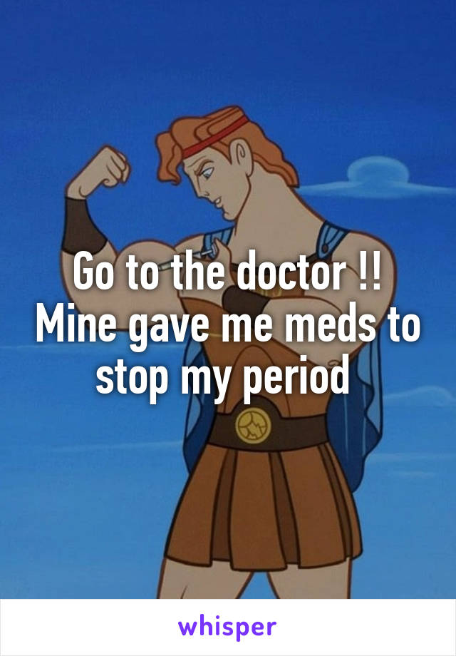 Go to the doctor !! Mine gave me meds to stop my period 