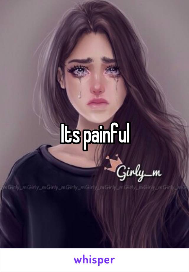 Its painful