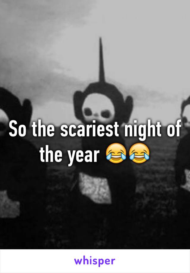 So the scariest night of the year 😂😂
