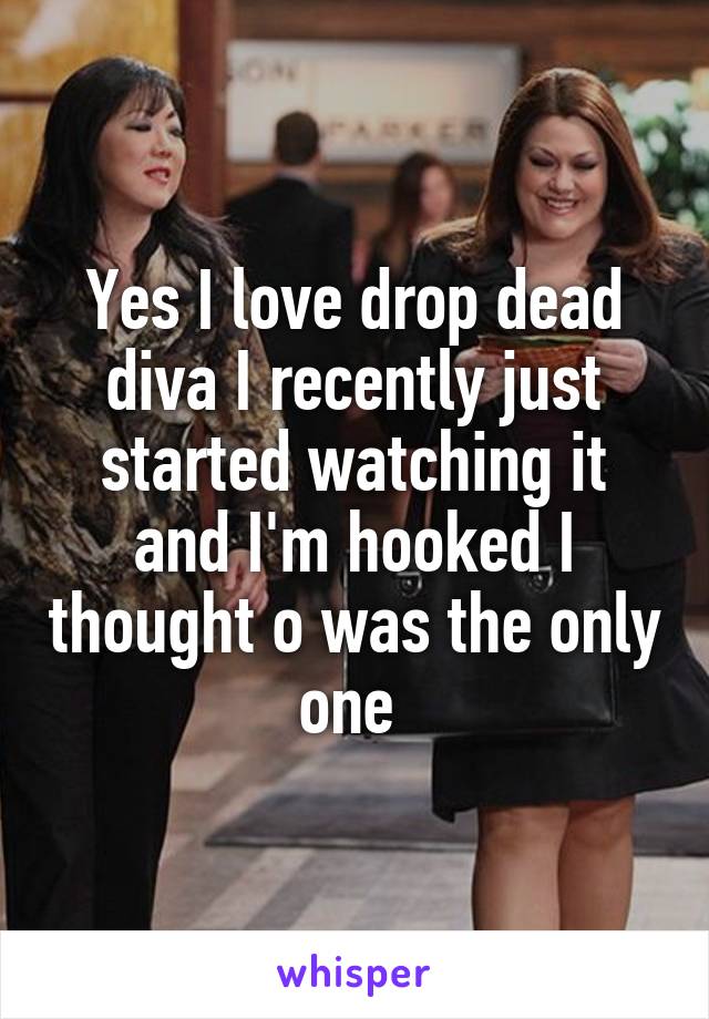 Yes I love drop dead diva I recently just started watching it and I'm hooked I thought o was the only one 