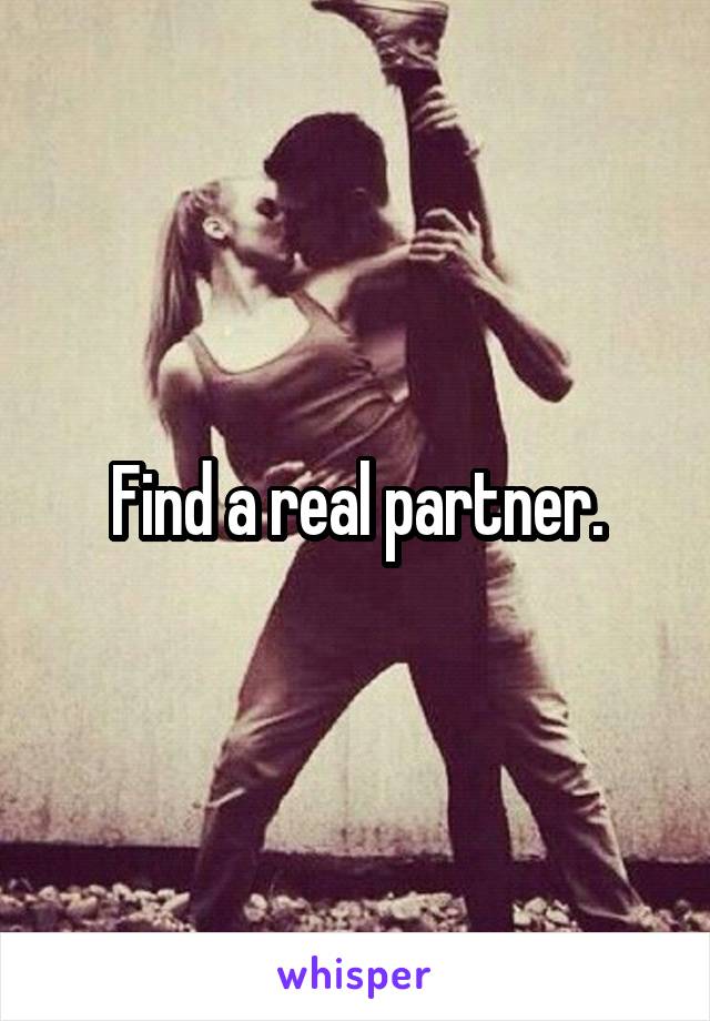 Find a real partner.