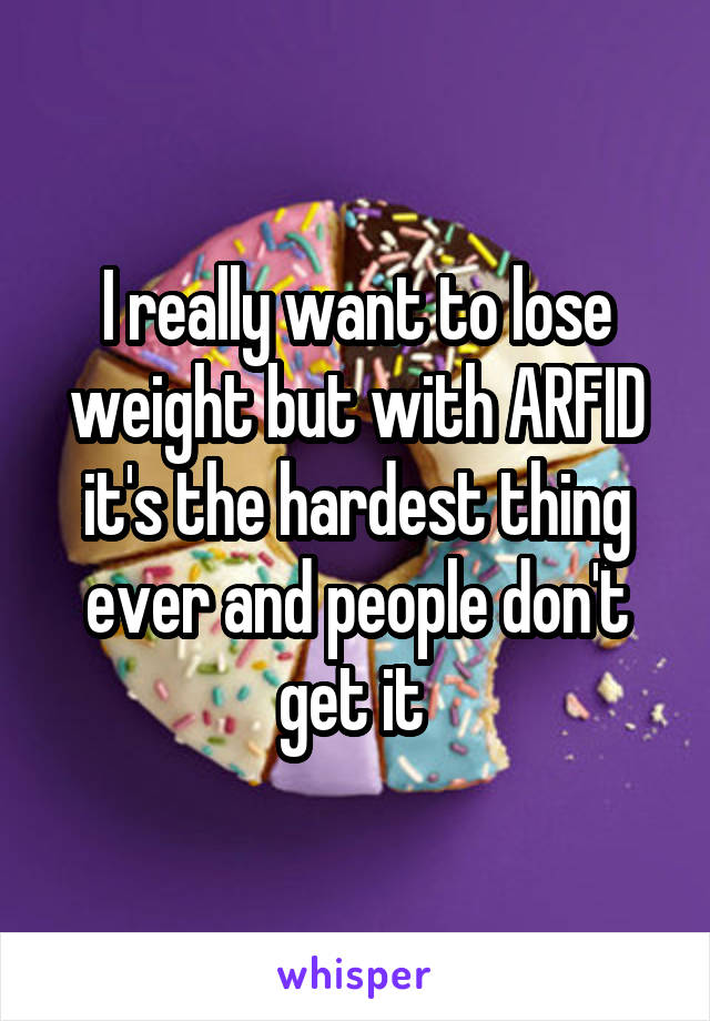 I really want to lose weight but with ARFID it's the hardest thing ever and people don't get it 