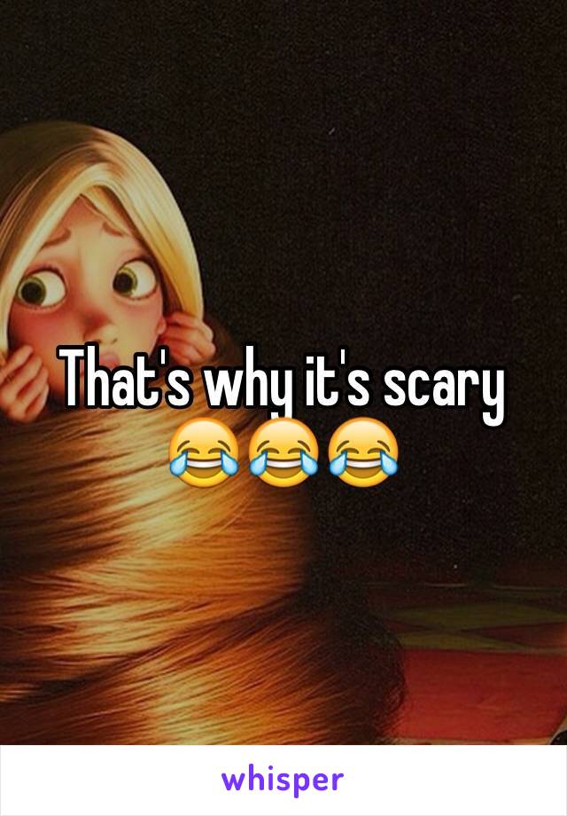 That's why it's scary
😂😂😂