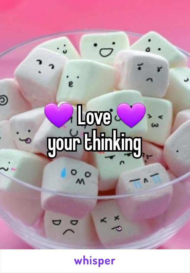 💜 Love 💜
your thinking