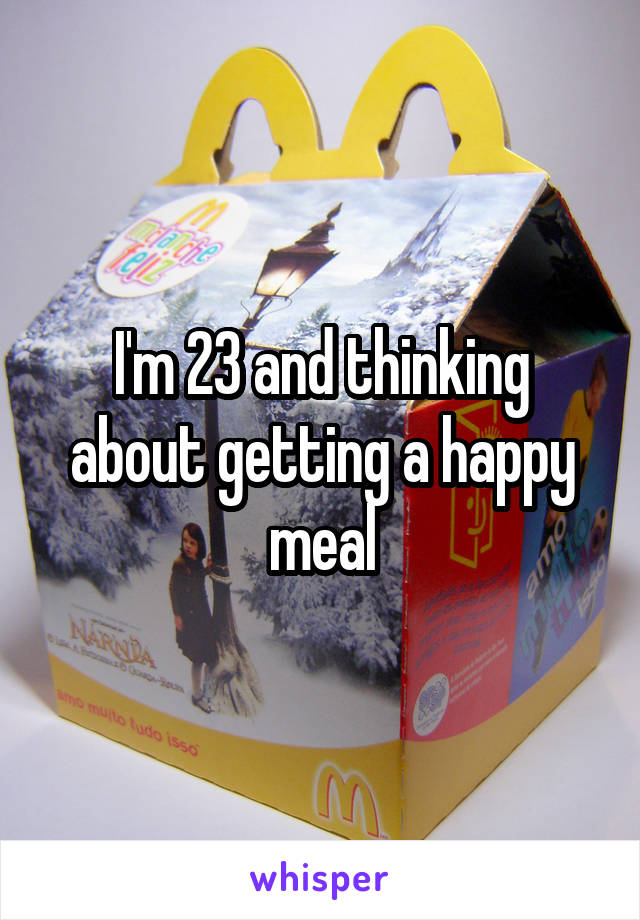I'm 23 and thinking about getting a happy meal