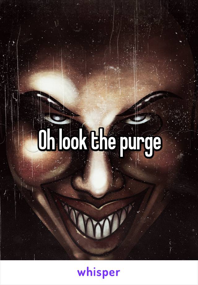 Oh look the purge