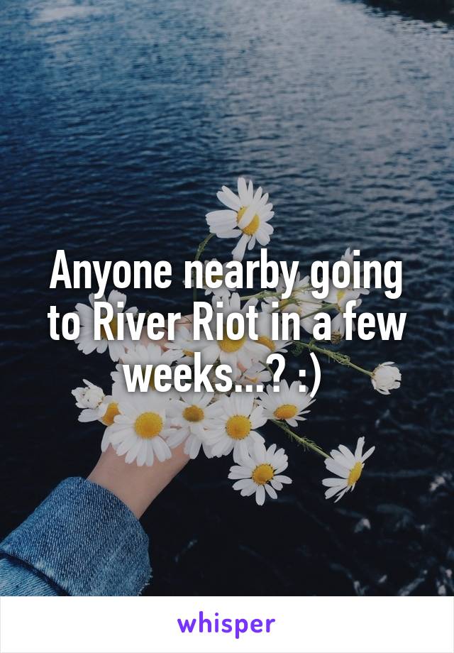 Anyone nearby going to River Riot in a few weeks...? :) 