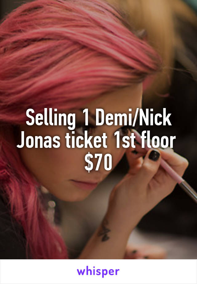 Selling 1 Demi/Nick Jonas ticket 1st floor 
$70