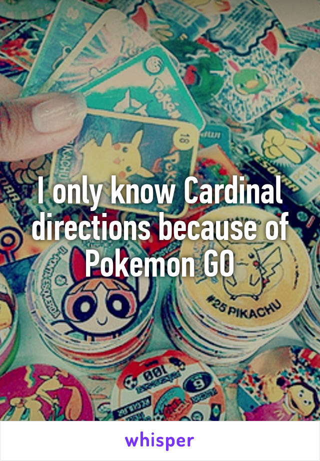 I only know Cardinal directions because of Pokemon GO