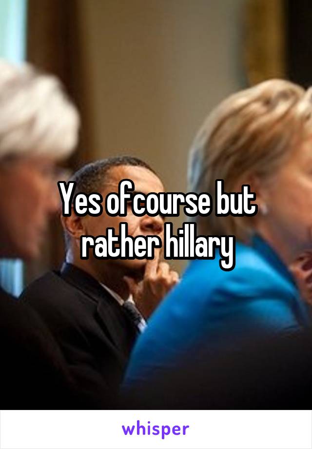 Yes ofcourse but rather hillary