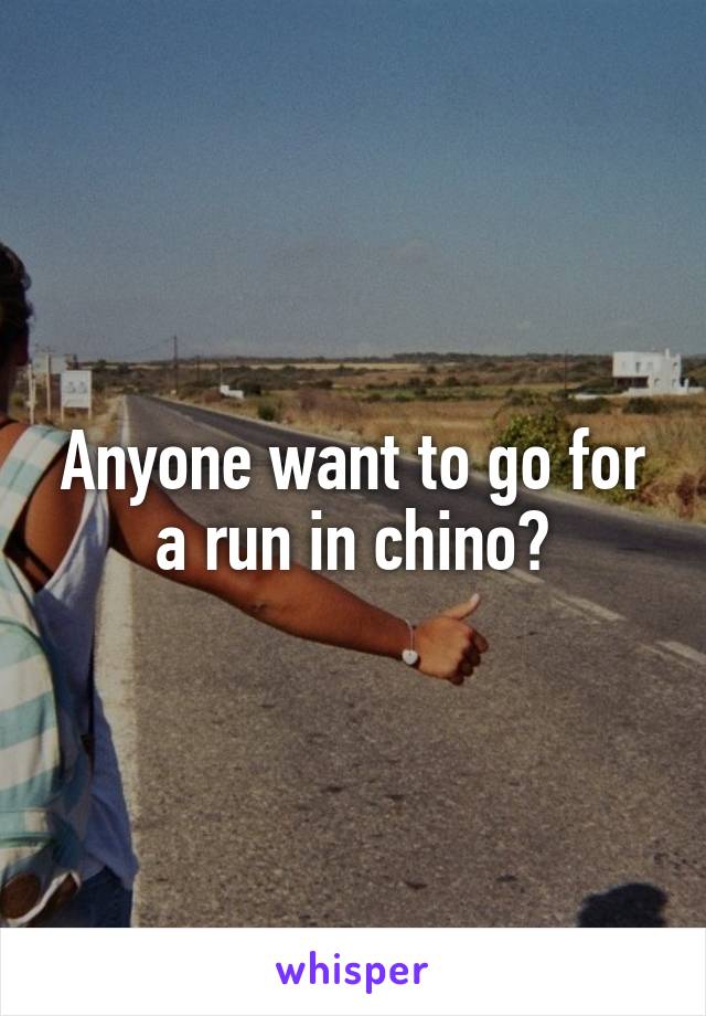 Anyone want to go for a run in chino?