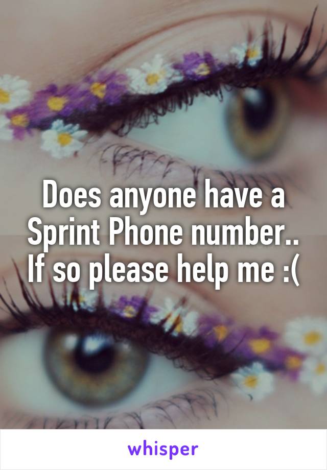 Does anyone have a Sprint Phone number.. If so please help me :(