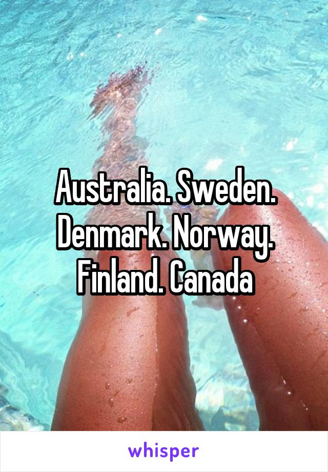 Australia. Sweden. Denmark. Norway. Finland. Canada