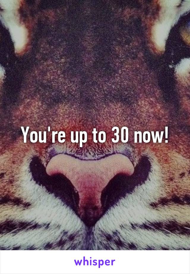 You're up to 30 now!