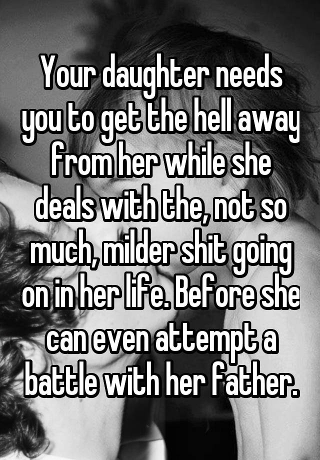 Your Daughter Needs You To Get The Hell Away From Her While She Deals With The Not So Much 4713