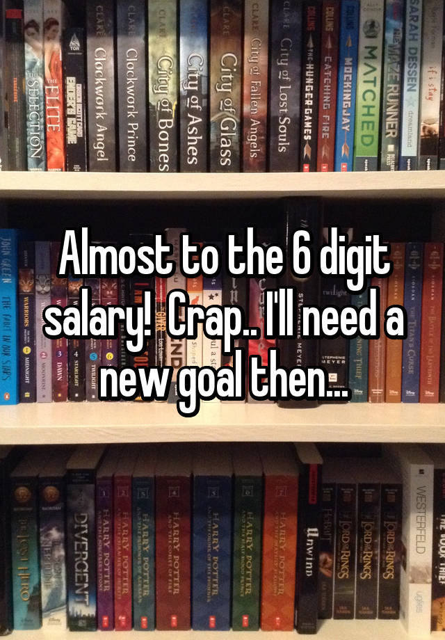 almost-to-the-6-digit-salary-crap-i-ll-need-a-new-goal-then