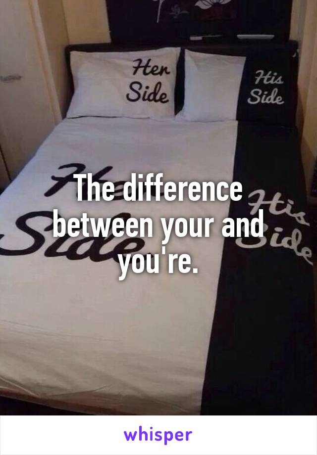 The difference between your and you're.