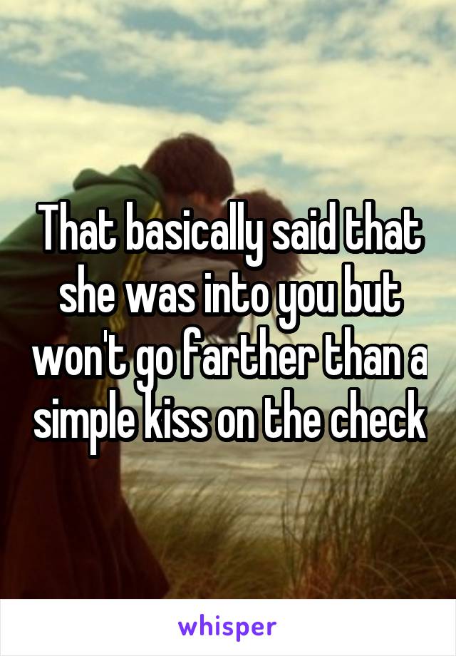 That basically said that she was into you but won't go farther than a simple kiss on the check