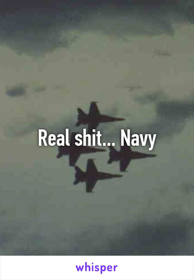 Real shit... Navy