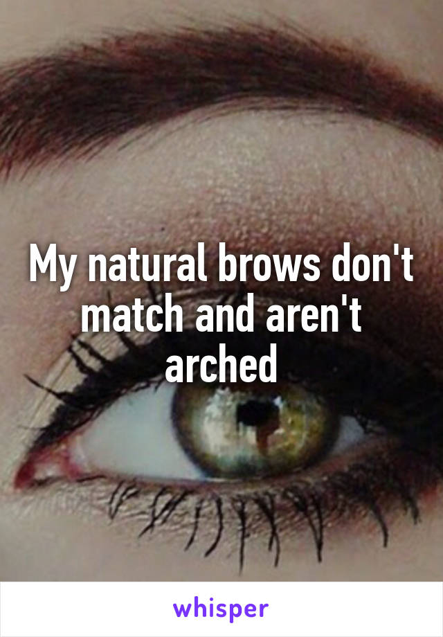 My natural brows don't match and aren't arched