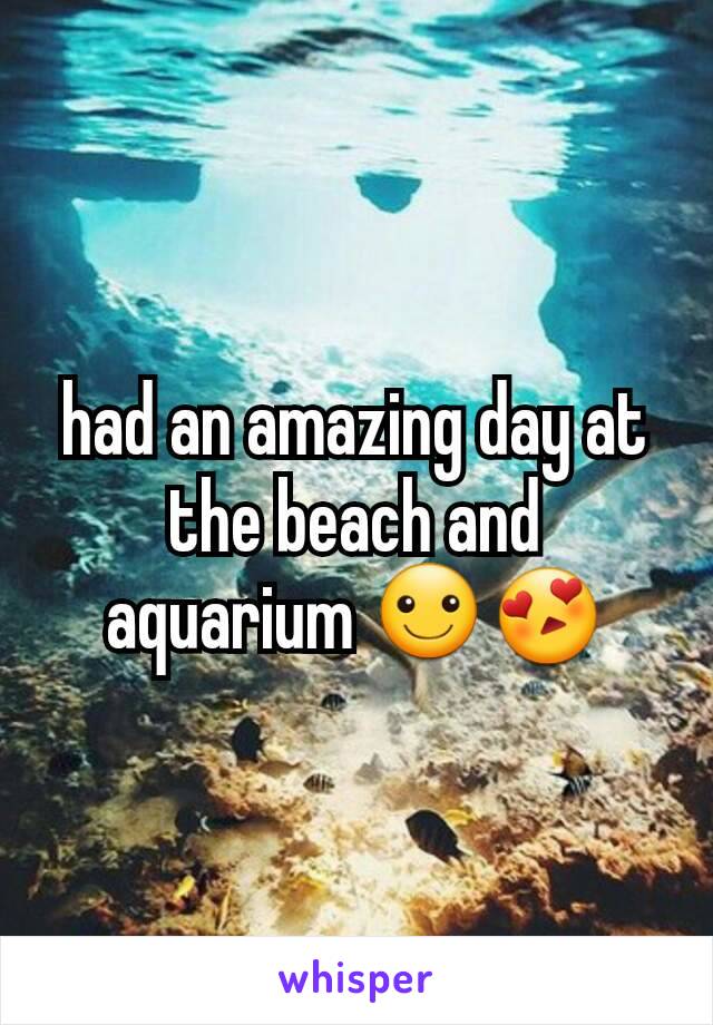 had an amazing day at the beach and aquarium ☺😍
