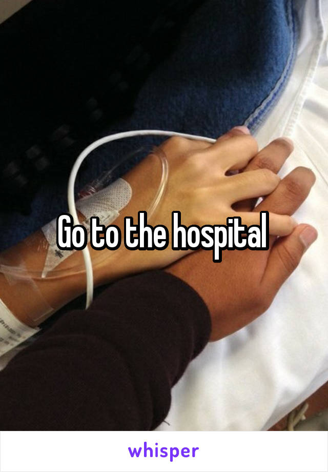 Go to the hospital 