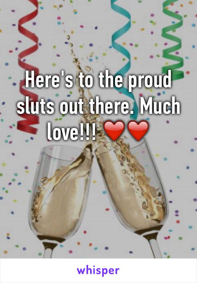 Here's to the proud sluts out there. Much love!!! ❤️❤️