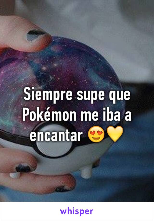 Siempre supe que Pokémon me iba a encantar 😍💛