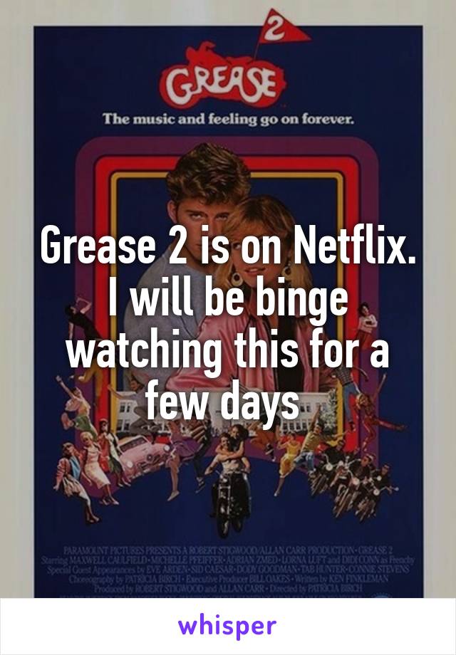 Grease 2 is on Netflix. I will be binge watching this for a few days 