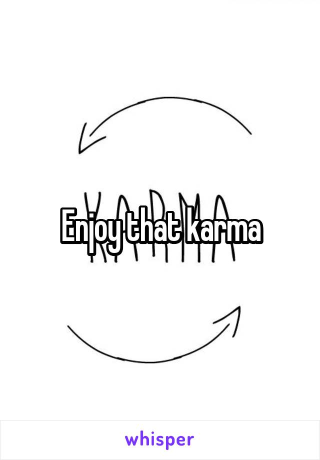 Enjoy that karma