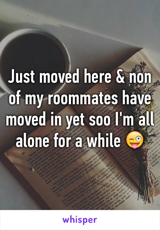 Just moved here & non of my roommates have moved in yet soo I'm all alone for a while 😜