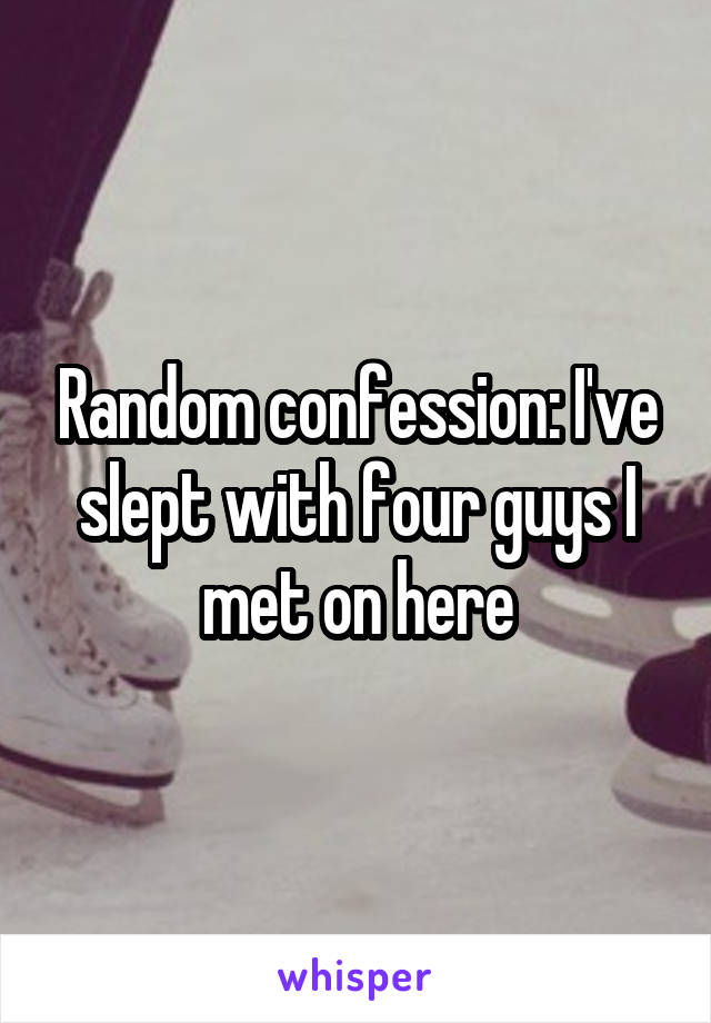 Random confession: I've slept with four guys I met on here