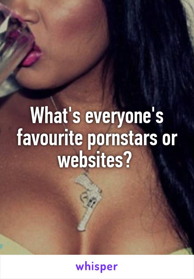 What's everyone's favourite pornstars or websites? 