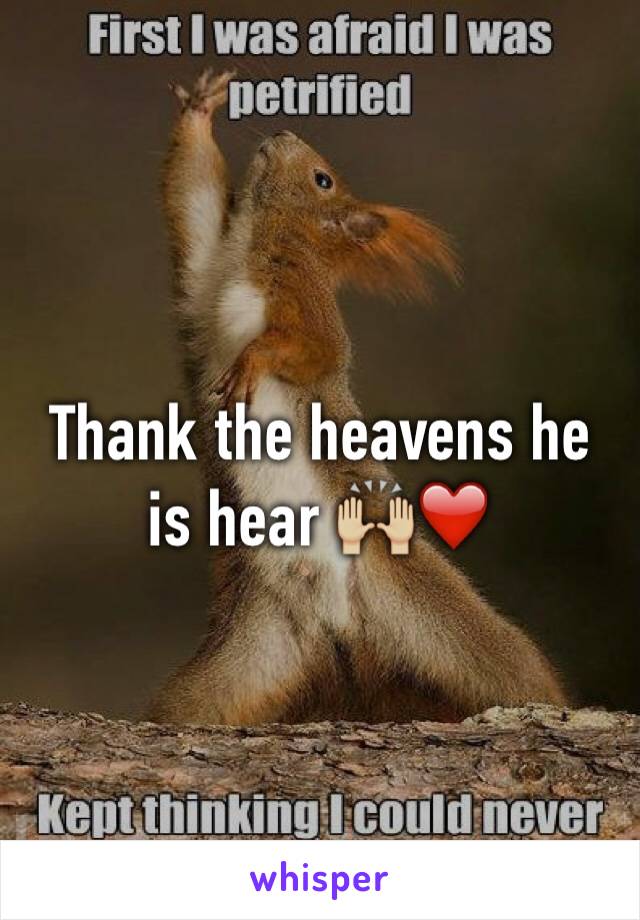 Thank the heavens he is hear 🙌🏼❤️