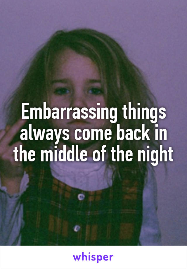 Embarrassing things always come back in the middle of the night