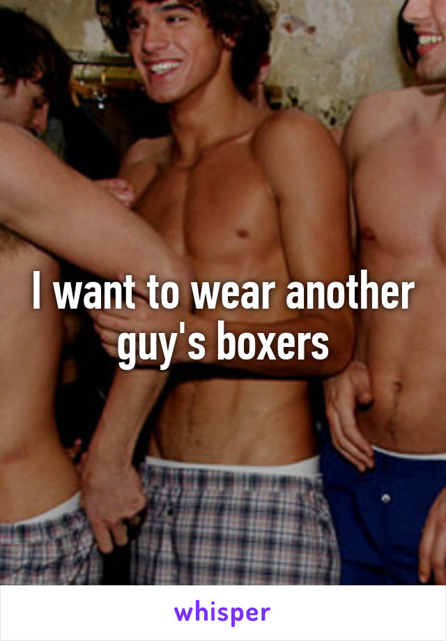 I want to wear another guy's boxers