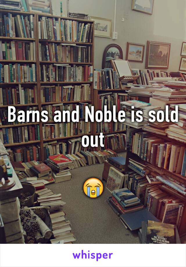 Barns and Noble is sold out

😭