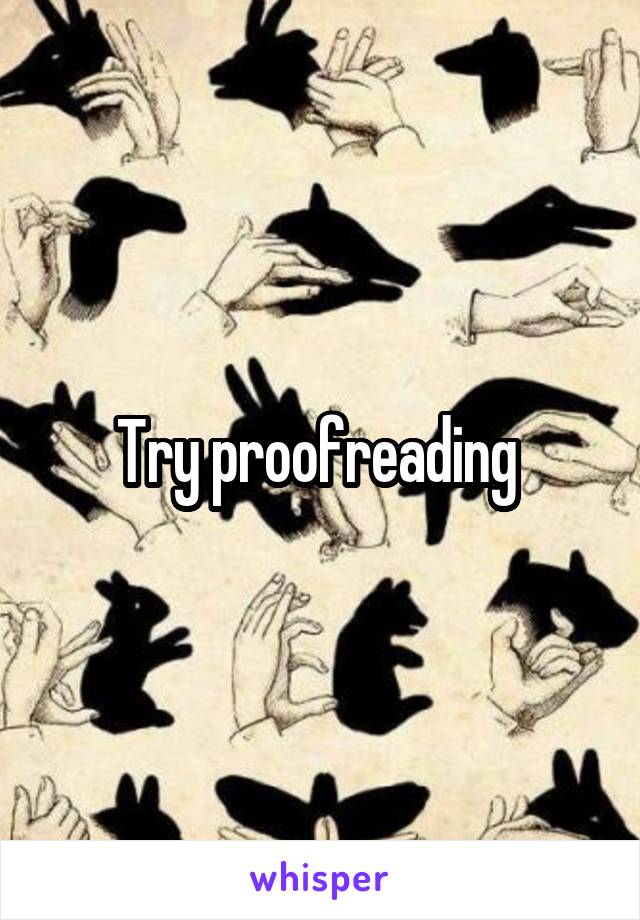 Try proofreading 
