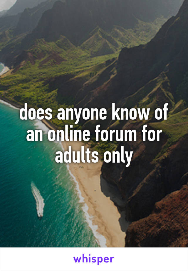 does anyone know of an online forum for adults only