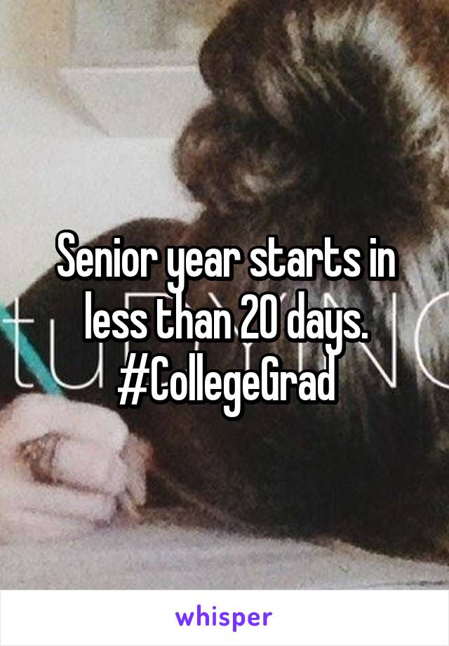 Senior year starts in less than 20 days. #CollegeGrad