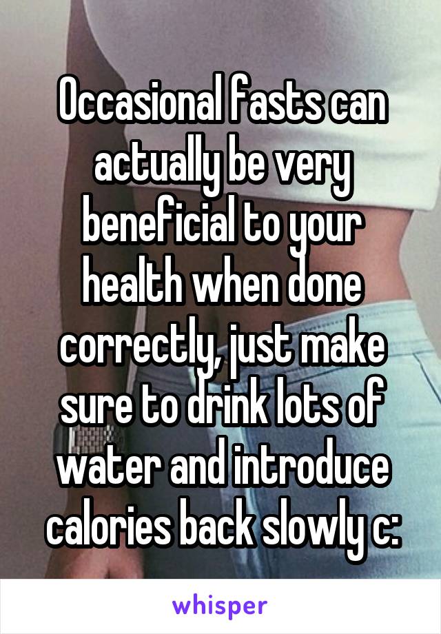 Occasional fasts can actually be very beneficial to your health when done correctly, just make sure to drink lots of water and introduce calories back slowly c: