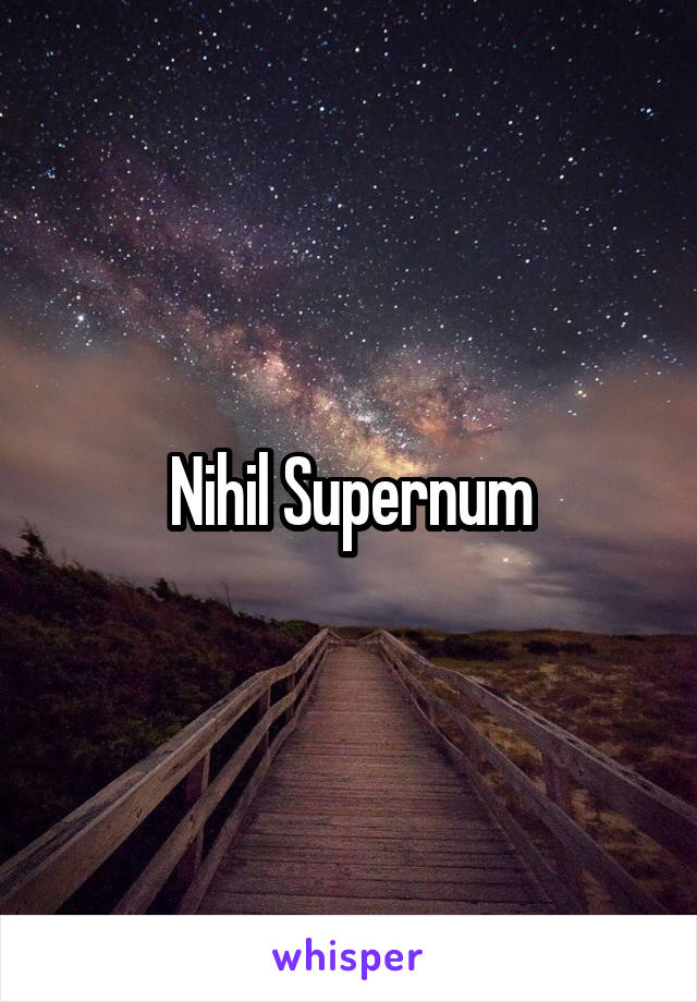 Nihil Supernum