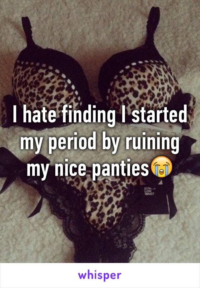 I hate finding I started my period by ruining my nice panties😭